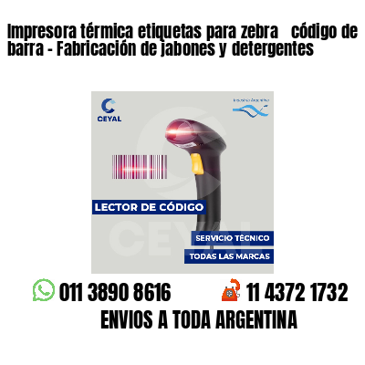 Impresora térmica etiquetas para zebra  código de barra - Fabricación de jabones y detergentes